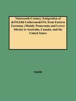 Nineteenth-Century Emigration of Old Lutherans from Eastern Germany (Mainly Pomerania and Lower Silesia) to Australia, Canada, and the United States