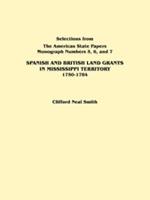 Spanish and British Land Grants in Mississippi Territory, 1750-1784. Three Parts in One. Originally Published as Monographs 5-7, Selections from 