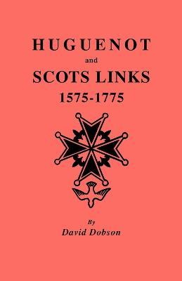 Huguenot and Scots Links, 1575-1775 - David Dobson - cover