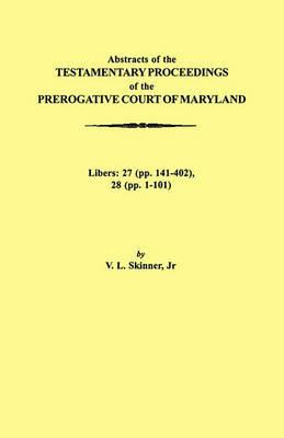 Abstraacts of the Testamentary Proceedings of the Prerogative Court of Maryland. Volume XVII: 1724-1727. Libers: 27 (pp. 141-402), 28 (pp. 1-101) - Jr. Vernon L. Skinner - cover