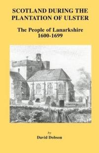 Scotland During the Plantation of Ulster: Lanarkshire 1600-1699 - David Dobson - cover