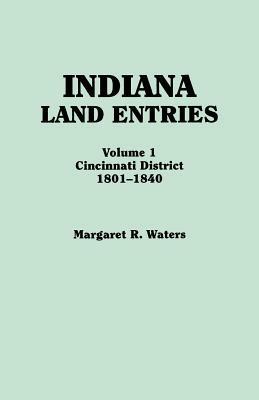 Indiana Land Entries. Volume I: Cincinnati District, 1801-1840 - Margaret R Waters - cover