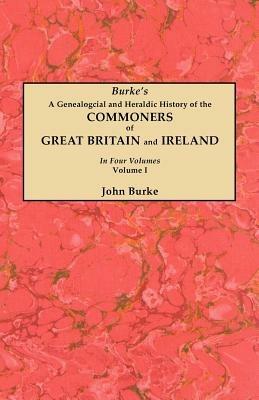 A Genealogical and Heraldic History of the Commoners of Great Britain and Ireland. In Four Volumes. Volume I - John Burke - cover