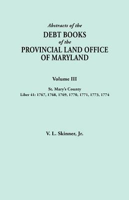 Abstracts of the Debt Books of the Provincial Land Office of Maryland. Volume III, St. Mary's County. Liber 41: 1767, 1768, 1769, 1770, 1771, 1773, 1774 - cover