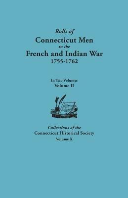 Rolls of Connecticut Men in the French and Indian War, 1755-1762. In Two Volumes. Volume II. Collections of the Connecticut Historical Society, Volume X - Connecticut Historical Society - cover