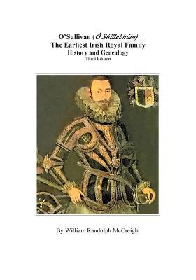 O'sullivan (O'suilleabhainn), the Earliest Irish Royal Family: History and Genealogy. Third Edition - William Randolph McCreight - cover