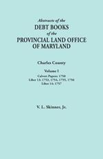 Abstracts of the Debt Books of the Provincial Land Office of Maryland. Charles County, Volume I: Calvert Papers, 1750; Liber 13: 1753, 1754, 1755, 1756; Liber 14: 1757