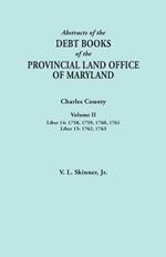 Abstracts of the Debt Books of the Provincial Land Office of Maryland. Charles County, Volume II: Liber 14: 1758, 1759, 1760, 1761; Liber 15: 1762, 1763
