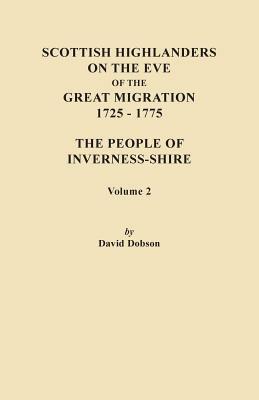 Scottish Highlanders on the Eve of the Great Migration, 1725-1775. The People of Inverness-shire. Volume 2 - David Dobson - cover
