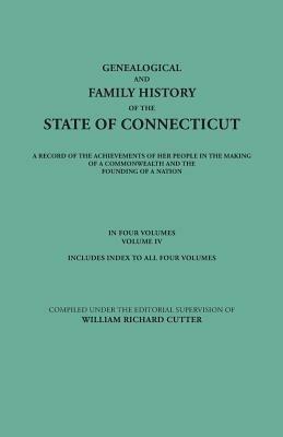 Genealogical and Family History of the State of Connecticut. A Record of the Achievements of Her People in the Making of a Commonwealth and the Founding of a Nation. In Four Volumes. Volume IV. Includes Index to All Four Volumes - cover