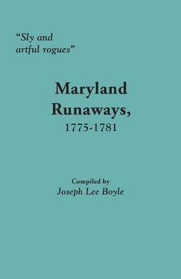 Sly and Artful Rogues: Maryland Runaways, 1775-1781 - cover