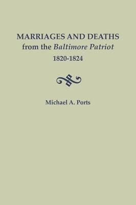 Marriages and Deaths from the Baltimore Patriot, 1820-1824 - Michael A Ports - cover