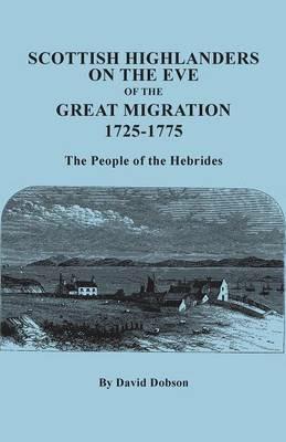 Scottish Highlanders on the Eve of the Great Migration, 1725-1775. the People of the Hebrides - David Dobson - cover