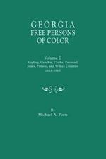 Georgia Free Persons of Color. Volume II: Appling, Camden, Clarke, Emanuel, Jones, Pulaski, and Wilkes Counties, 1818-1865