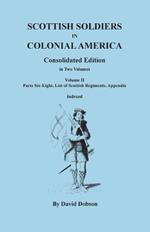 Scottish Soldiers in Colonial America. Consolidated Edition. In Two Volumes. Volume II: Parts Six-Eight, List of Scottish Regiments, Appendix