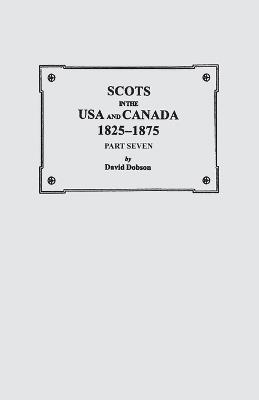 Scots in the USA and Canada, 1825-1875. Part Seven - David Dobson - cover