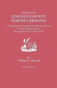 Annals of Lincoln County, North Carolina, Containing Interesting and Authentic Facts of Lincoln County History Through the Years 1749-1937 - William L. Sherrill - cover