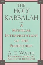 The Holy Kabbalah: A Mystical Interpretation of the Scriptures