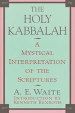 The Holy Kabbalah: A Mystical Interpretation of the Scriptures