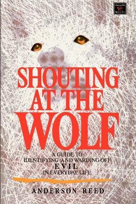 Shouting at the Wolf: A Guide to Identifying and Warding Off Evil in Everyday Life - Anderson Reed,Carole Markin - cover