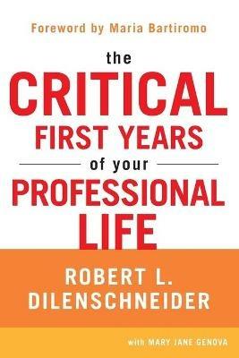 The Critical First Years of Your Professional Life - Robert L. Dilenschneider,Mary Jane Genova - cover