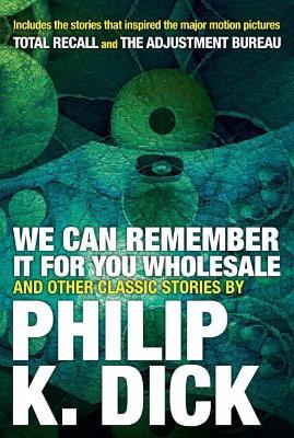 We Can Remember it for you Wholesale and Other Stories - Philip K. Dick - cover