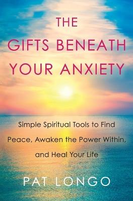 Gifts Beneath Your Anxiety: A Guide to Finding Inner Peace for Sensitive People - Pat Longo - cover