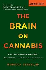 The Brain On Cannabis: What You Should Know about Recreational and Medical Marijuana
