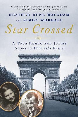 Star Crossed: A True WWII Romeo and Juliet Love Story in Hitlers Paris - Heather Dune MacAdam,Simon Worrall - cover