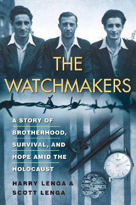 The Watchmakers: A Powerful WW2 Story of Brotherhood, Survival, and Hope Amid the Holocaust - Harry Lenga,Scott Lenga - cover