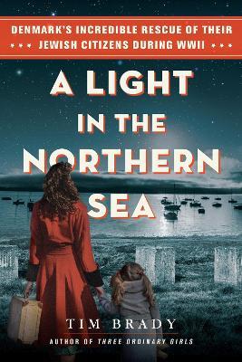 A Light in the Northern Sea: Denmark s Incredible Rescue of Their Jewish Citizens During WWII - Tim Brady - cover