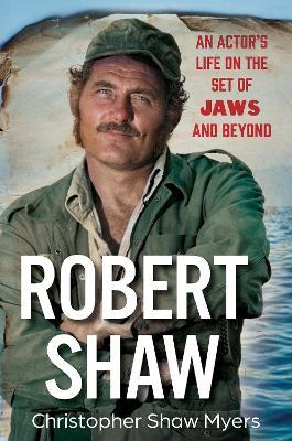 Robert Shaw: An Actor’s Life on the Set of JAWS and Beyond - Christopher Shaw Myers - cover