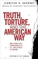Truth, Torture, and the American Way: The History and Consequences of U.S. Involvement in Torture - Jennfier Harbury - cover