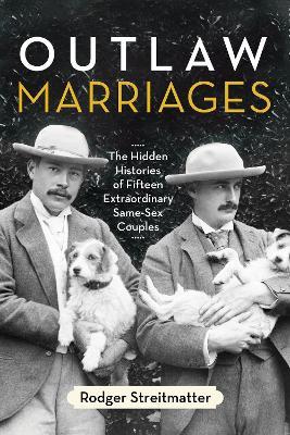 Outlaw Marriages: The Hidden Histories of Fifteen Extraordinary Same-Sex Couples - Rodger Streitmatter - cover