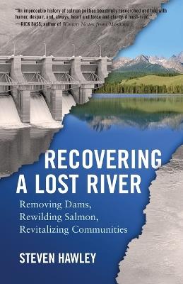 Recovering a Lost River: Removing Dams, Rewilding Salmon, Revitalizing Communities - Steven Hawley - cover