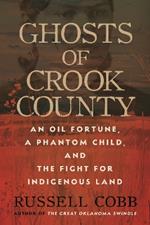Ghosts of Crook County: An Oil Fortune, a Phantom Child, and the Fight for Indigenous Land