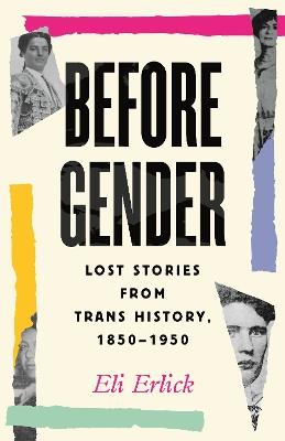 Before Gender: Lost Stories from Trans History, 1850-1950 - Eli Erlick - cover