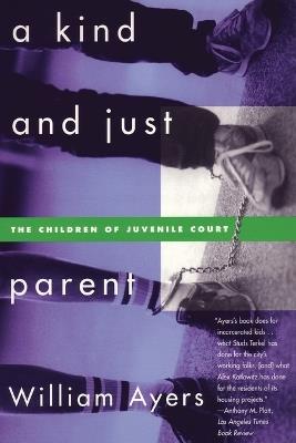 A Kind and Just Parent: The Children of Juvenile Court - William Ayers - cover