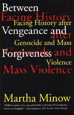 Between Vengeance and Forgiveness: Facing History after Genocide and Mass Violence - Martha Minow - cover