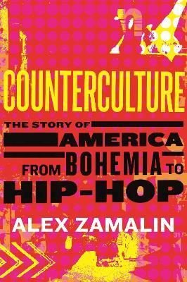 Counterculture: The Story of America from Bohemia to Hip-Hop - Alex Zamalin - cover