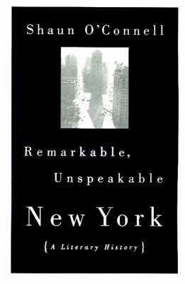 Remarkable, Unspeakable New York - Shaun O'Connell - cover