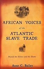 African Voices of the Atlantic Slave Trade: Beyond the Silence and the Shame