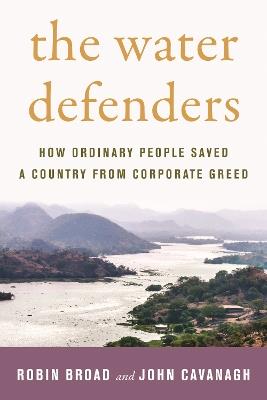 The Water Defenders: How Ordinary People Saved a Country from Corporate Greed - Robin Broad,John Cavanagh - cover