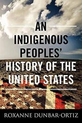 An Indigenous Peoples' History of the United States - Roxanne Dunbar-Ortiz - cover