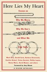 Here Lies My Heart: Essays on Why We Marry, Why We Don't, and What We Find There