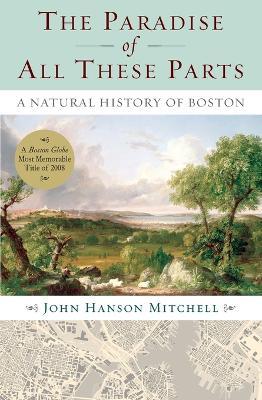 The Paradise of All These Parts: A Natural History of Boston - John Mitchell - cover