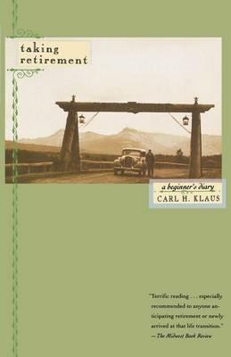 Taking Retirement: A Beginner's Diary - Carl H. Klaus,Carl Klaus - cover