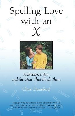 Spelling Love with an X: A Mother, A Son, and the Gene that Binds Them - Clare Dunsford - cover
