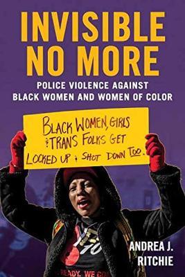 Invisible No More: Police Violence Against Black Women and Women of Color - Andrea Ritchie - cover