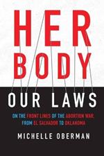Her Body, Our Laws: On the Front Lines of the Abortion War, from El Salvador to Oklahoma